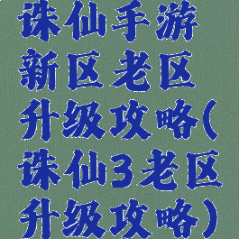 诛仙手游新区老区升级攻略(诛仙3老区升级攻略)