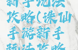 诛仙手游新手玩法攻略(诛仙手游新手玩法攻略图)