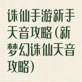 诛仙手游新手天音攻略(新梦幻诛仙天音攻略)