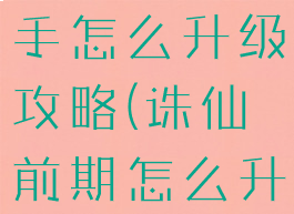 诛仙手游新手怎么升级攻略(诛仙前期怎么升级攻略)