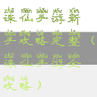 诛仙手游新手攻略完整(诛仙手游全攻略)