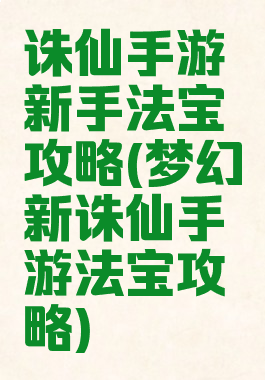 诛仙手游新手法宝攻略(梦幻新诛仙手游法宝攻略)