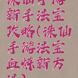 诛仙手游新手法宝攻略(诛仙手游法宝血炼新方法)