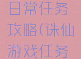 诛仙手游日常任务攻略(诛仙游戏任务攻略)
