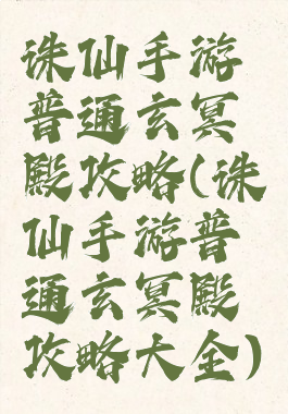 诛仙手游普通玄冥殿攻略(诛仙手游普通玄冥殿攻略大全)