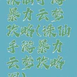 诛仙手游暴力云梦攻略(诛仙手游暴力云梦攻略图)