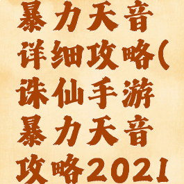 诛仙手游暴力天音详细攻略(诛仙手游暴力天音攻略2021)