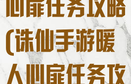 诛仙手游暖人心扉任务攻略(诛仙手游暖人心扉任务攻略视频)