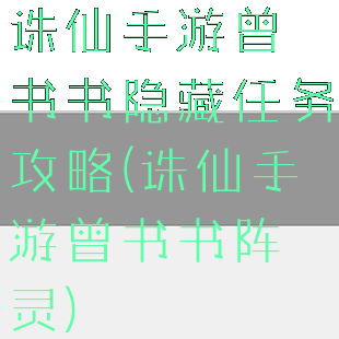 诛仙手游曾书书隐藏任务攻略(诛仙手游曾书书阵灵)
