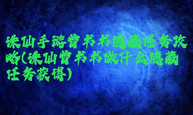 诛仙手游曾书书隐藏任务攻略(诛仙曾书书做什么隐藏任务获得)