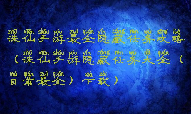 诛仙手游最全隐藏任务攻略(诛仙手游隐藏任务大全(目前最全)下载)