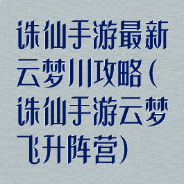 诛仙手游最新云梦川攻略(诛仙手游云梦飞升阵营)