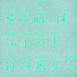 诛仙手游未封神暴力云梦攻略(诛仙手游未封神暴力云梦攻略视频)