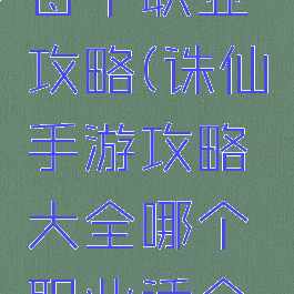 诛仙手游每个职业攻略(诛仙手游攻略大全哪个职业适合平民玩家)