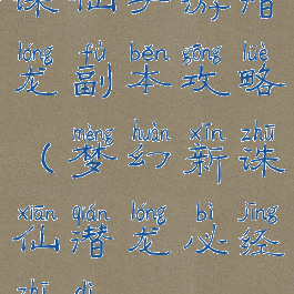 诛仙手游潜龙副本攻略(梦幻新诛仙潜龙必经之地)