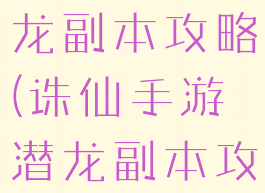 诛仙手游潜龙副本攻略(诛仙手游潜龙副本攻略视频)