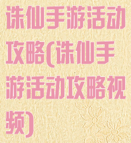 诛仙手游活动攻略(诛仙手游活动攻略视频)