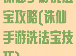 诛仙手游洗法宝攻略(诛仙手游洗法宝技巧)