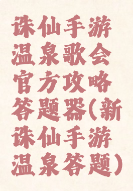 诛仙手游温泉歌会官方攻略答题器(新诛仙手游温泉答题)