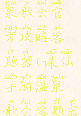 诛仙手游温泉歌会官方攻略答题器(诛仙手游温泉歌会答题器官网)