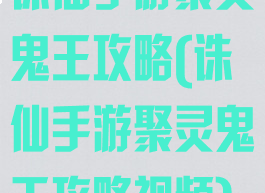 诛仙手游聚灵鬼王攻略(诛仙手游聚灵鬼王攻略视频)