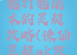 诛仙手游能打能副本的灵契攻略(诛仙灵契pk攻略)