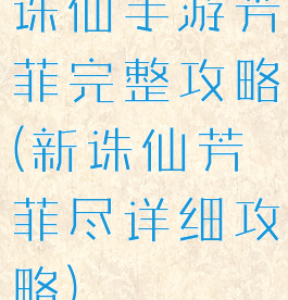 诛仙手游芳菲完整攻略(新诛仙芳菲尽详细攻略)