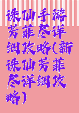 诛仙手游芳菲尽详细攻略(新诛仙芳菲尽详细攻略)