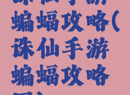 诛仙手游蝙蝠攻略(诛仙手游蝙蝠攻略图)