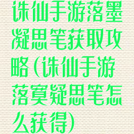 诛仙手游落墨凝思笔获取攻略(诛仙手游落寞疑思笔怎么获得)
