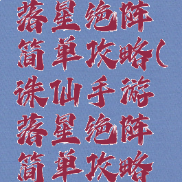 诛仙手游落星绝阵简单攻略(诛仙手游落星绝阵简单攻略图)