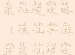 诛仙手游蓬莱秘境攻略(诛仙手游蓬莱仙境攻略)