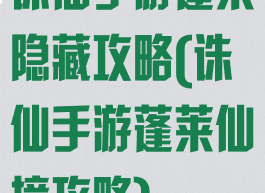 诛仙手游蓬莱隐藏攻略(诛仙手游蓬莱仙境攻略)