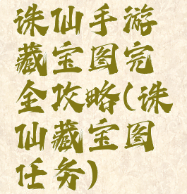 诛仙手游藏宝图完全攻略(诛仙藏宝图任务)