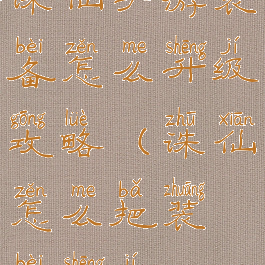 诛仙手游装备怎么升级攻略(诛仙怎么把装备升级)