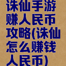 诛仙手游赚人民币攻略(诛仙怎么赚钱人民币)