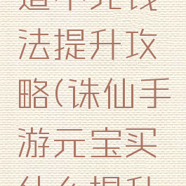 诛仙手游道不充钱法提升攻略(诛仙手游元宝买什么提升道法多)