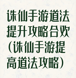诛仙手游道法提升攻略合欢(诛仙手游提高道法攻略)