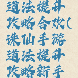 诛仙手游道法提升攻略合欢(诛仙手游道法提升攻略新手小V)