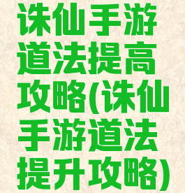 诛仙手游道法提高攻略(诛仙手游道法提升攻略)