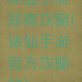 诛仙手游郑爽攻略(诛仙手游官方攻略站)