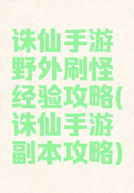 诛仙手游野外刷怪经验攻略(诛仙手游副本攻略)