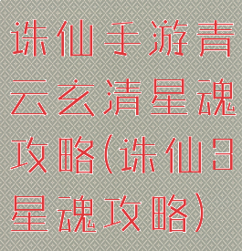 诛仙手游青云玄清星魂攻略(诛仙3星魂攻略)