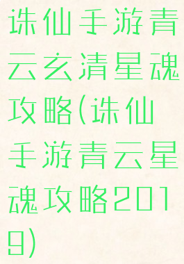 诛仙手游青云玄清星魂攻略(诛仙手游青云星魂攻略2019)