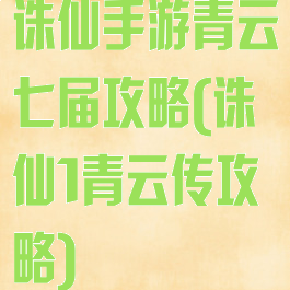 诛仙手游青云七届攻略(诛仙1青云传攻略)