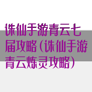 诛仙手游青云七届攻略(诛仙手游青云炼灵攻略)