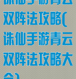 诛仙手游青云双阵法攻略(诛仙手游青云双阵法攻略大全)