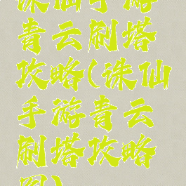 诛仙手游青云刷塔攻略(诛仙手游青云刷塔攻略图)