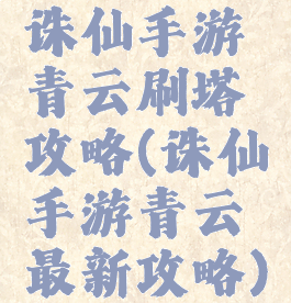 诛仙手游青云刷塔攻略(诛仙手游青云最新攻略)