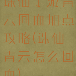 诛仙手游青云回血加点攻略(诛仙青云怎么回血)
